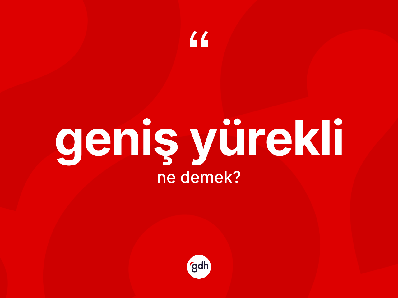 Geniş yürekli kelimesi nedir? Geniş yüreklinin TDK'ya göre anlamı nedir?
