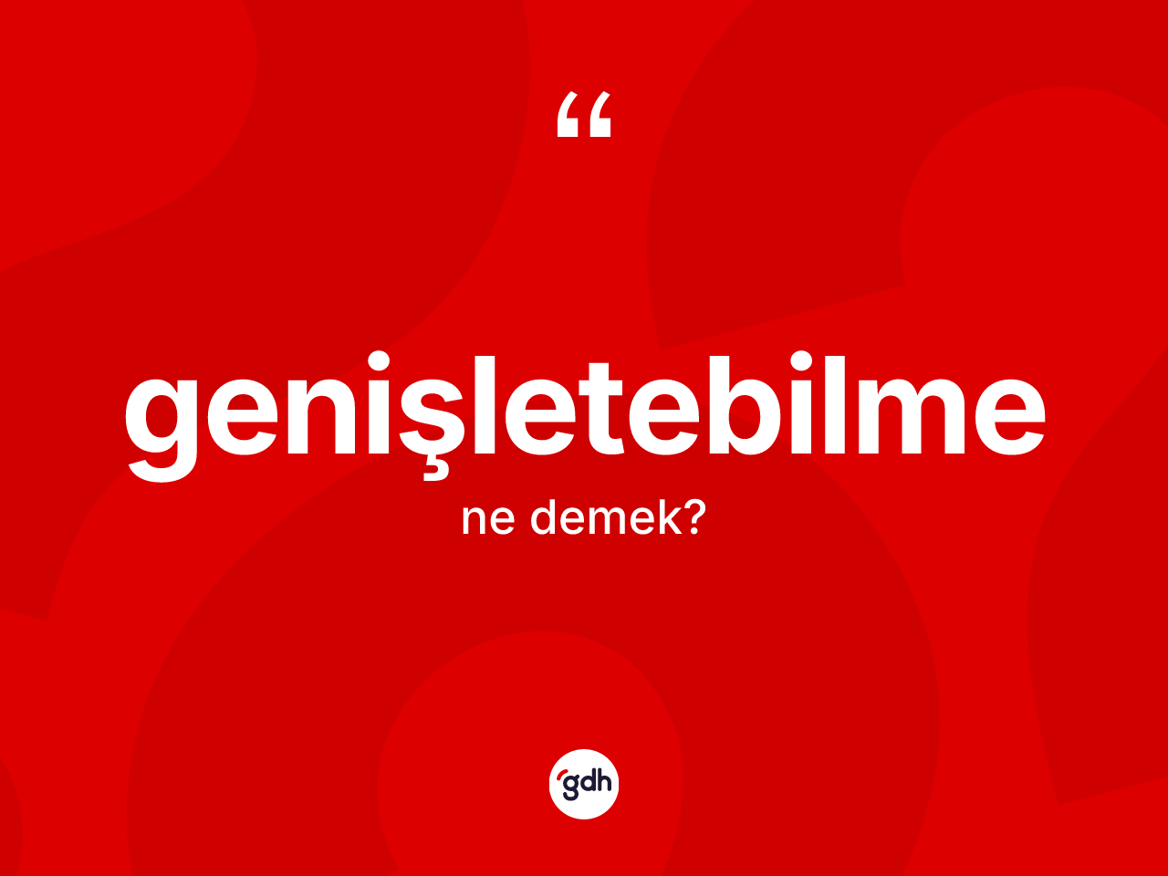 Genişletebilme kelimesinin tanımı nedir? Genişletebilme kelimesinin TDK'ya göre açıklaması nedir?