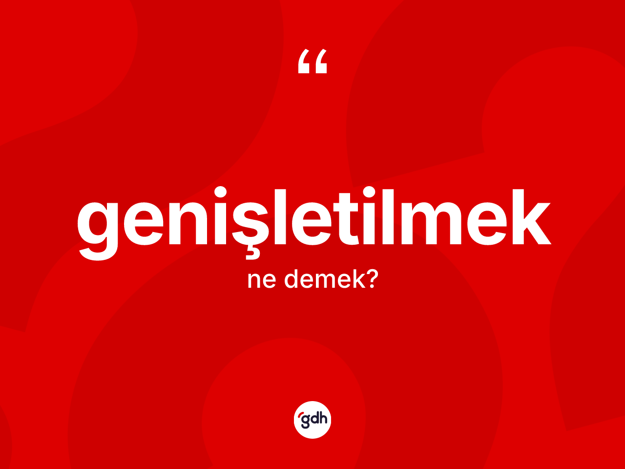 Genişletilmek ne demek? Genişletilmeğin TDK'ya göre anlamı nedir?
