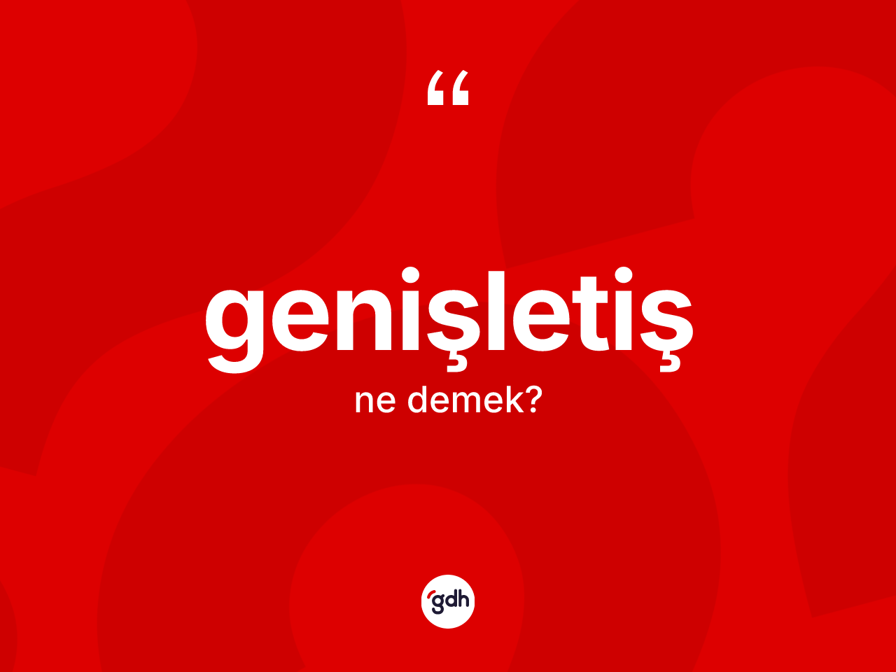 Genişletiş ne demek? Genişletişin TDK'ya göre anlamı nedir?