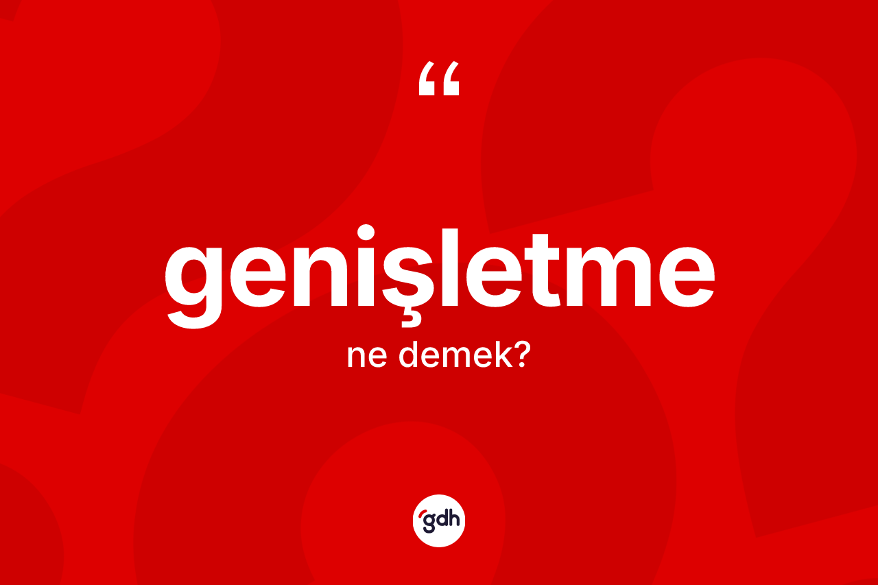 Genişletme kelimesinin tanımı nedir? Genişletme kelimesinin TDK anlamı nedir?