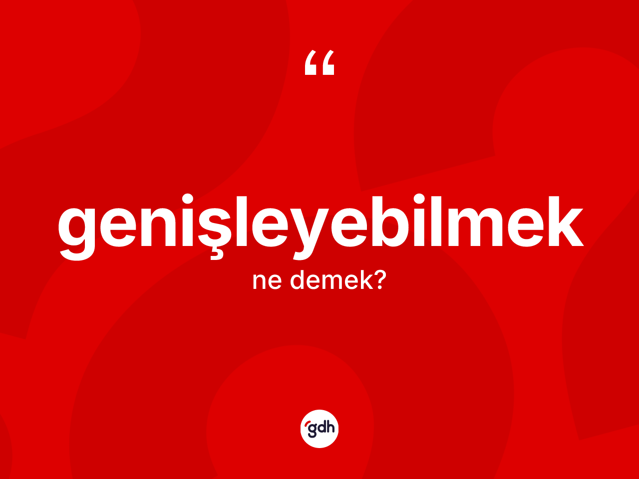 Genişleyebilmek ne demek? Genişleyebilmeğin sözlükteki anlamı nedir?