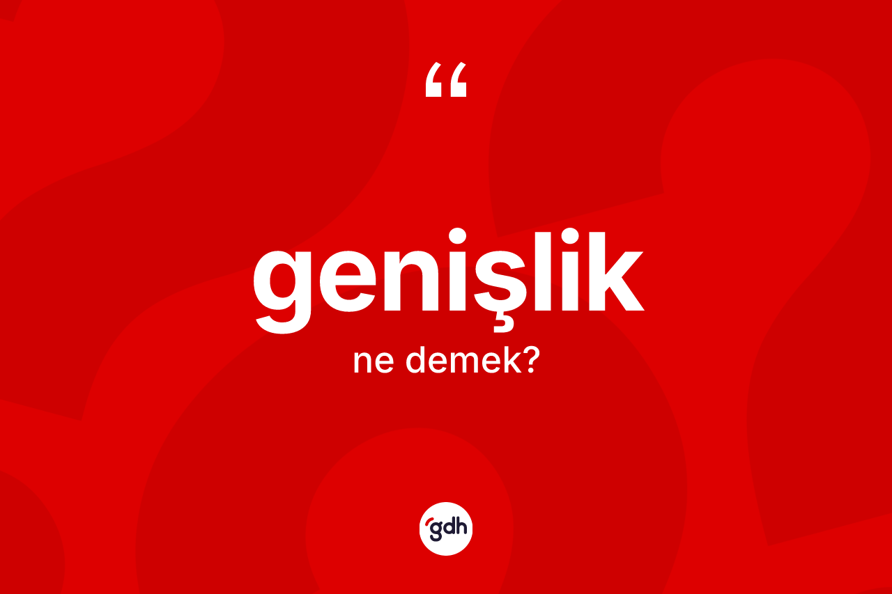 Genişlik kelimesi ne demek?