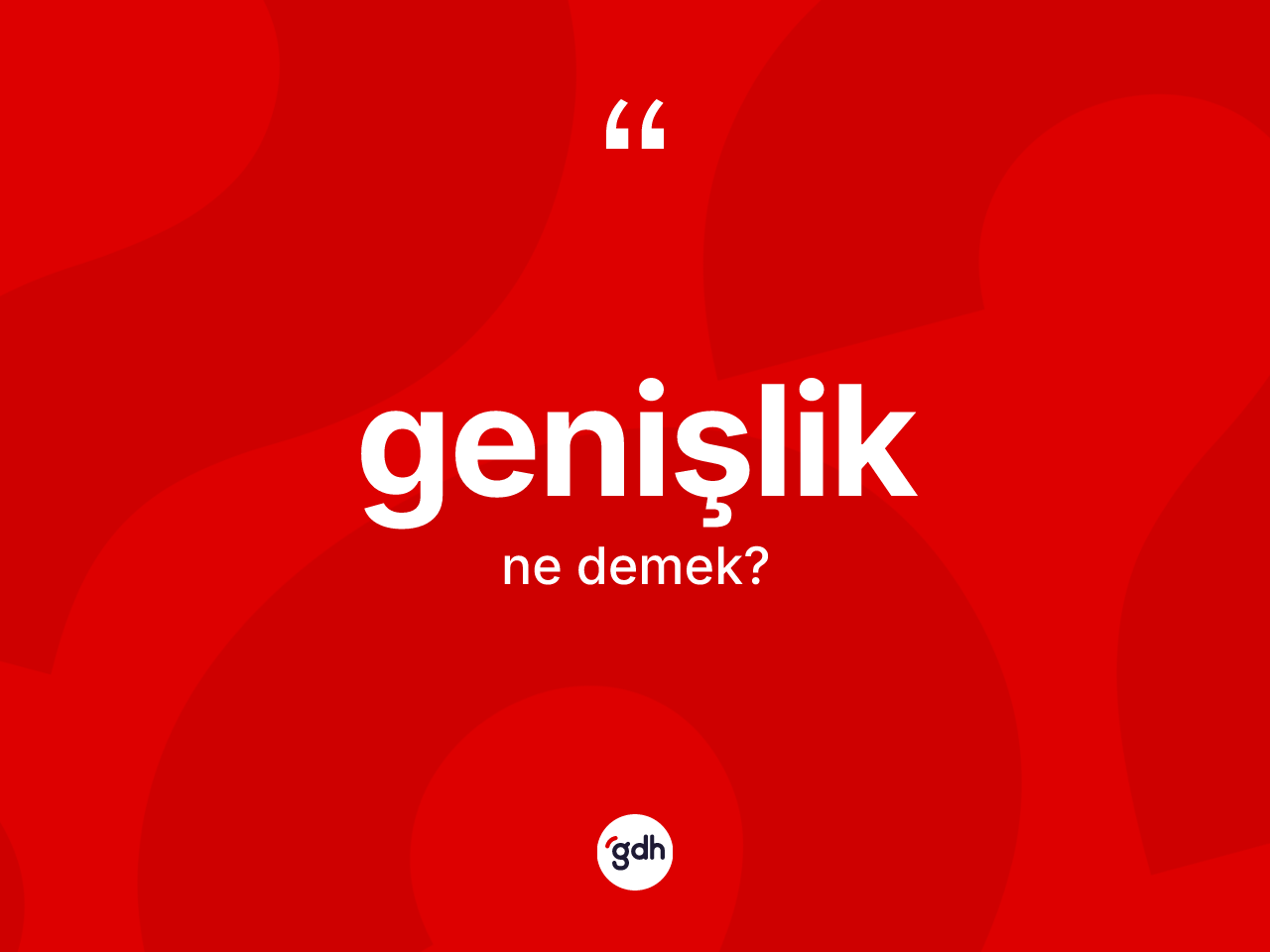 Genişlik kelimesi ne demek? Genişliğin TDK'ya göre anlamı nedir?