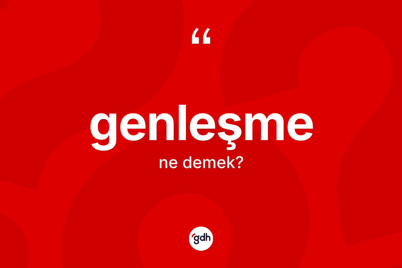 Genleşme kelimesi ne demek? Genleşmenin halk arasındaki kullanımı nasıldır?