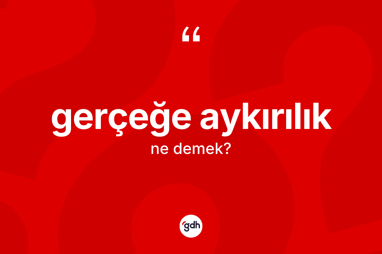 Gerçeğe aykırılık kelimesinin tanımı nedir?