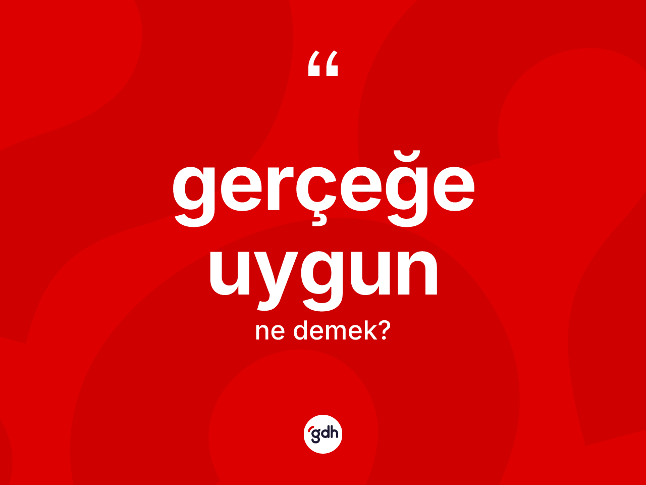 Gerçeğe uygun kelimesi nedir? Gerçeğe uygunun TDK'ya göre anlamı nedir?