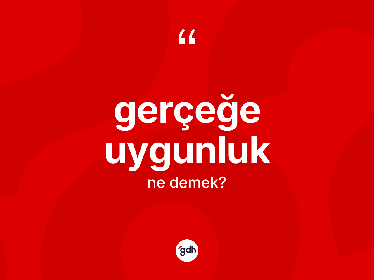 Gerçeğe uygunluk kelimesinin anlamı nedir? Gerçeğe uygunluğun TDK'ya göre anlamı nedir?