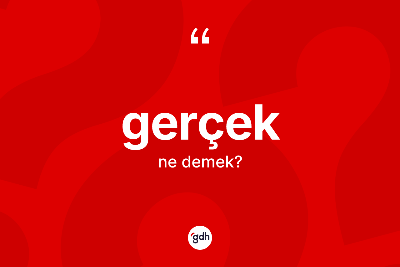 Gerçek ne anlama gelir?
