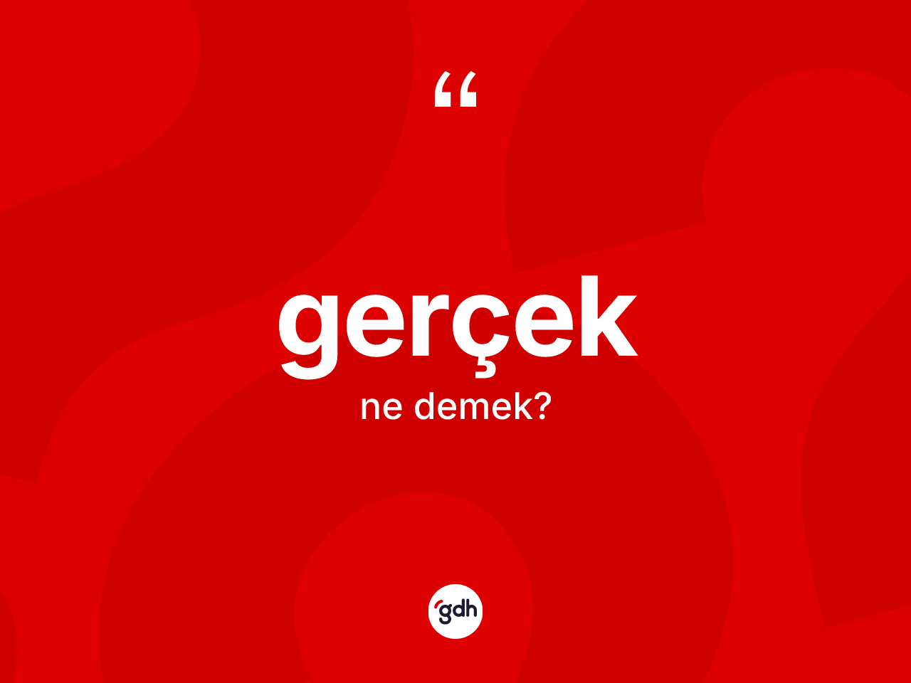 Gerçek ne anlama gelir? Gerçek kelimesinin kaç farklı anlamı var?