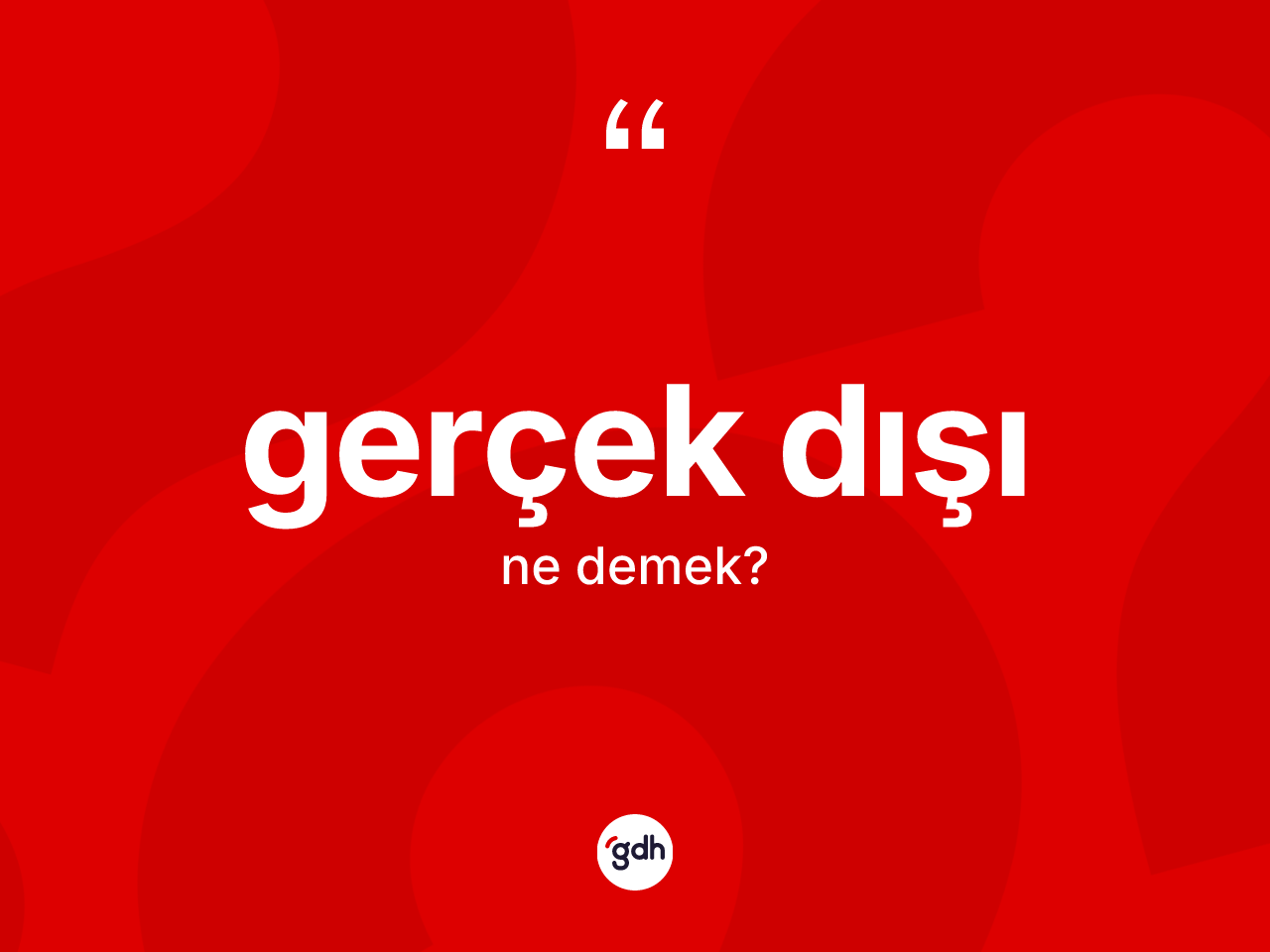 Gerçek dışı kelimesi ne demek? Gerçek dışı kelimesinin kaç farklı anlamı var?