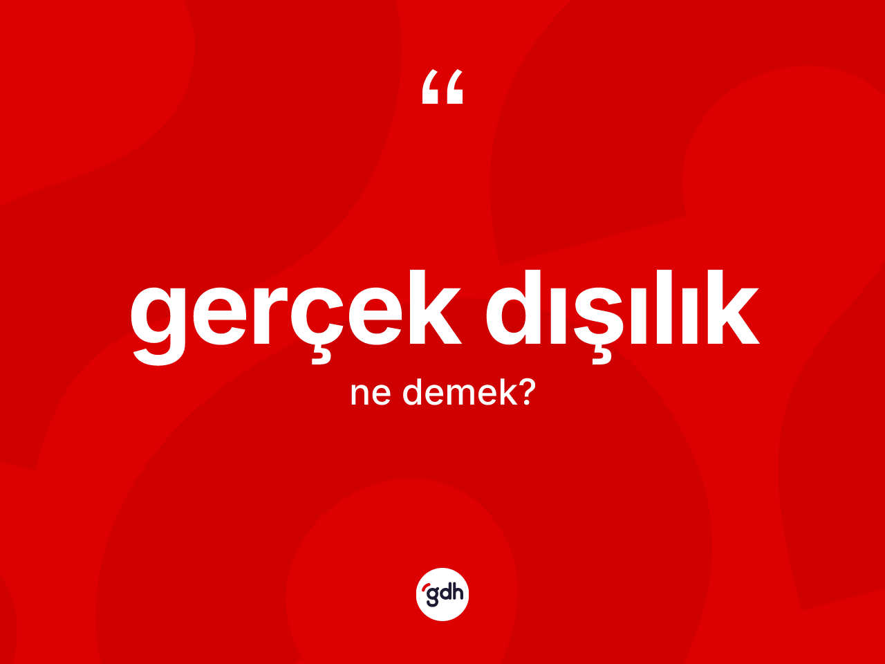Gerçek dışılık kelimesinin anlamı nedir? Gerçek dışılığın TDK'ya göre anlamı nedir?