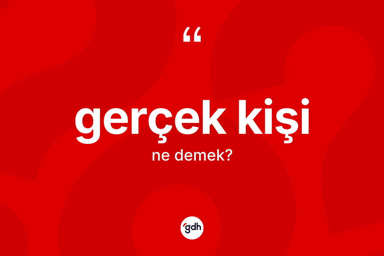 Gerçek kişi kelimesinin sözlükteki tanımı nedir?