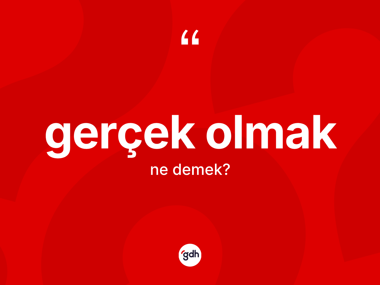 Gerçek olmak ifadesinin sözlükteki anlamı nedir? Gerçek olmak ifadesinin TDK'ya göre açıklaması nedir?