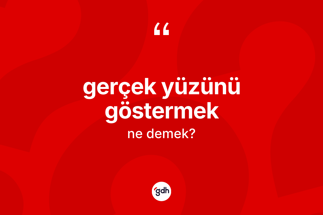 Gerçek yüzünü göstermek ifadesinin kısaca tanımı nedir? Gerçek yüzünü göstermek ifadesinin özellikleri nelerdir?