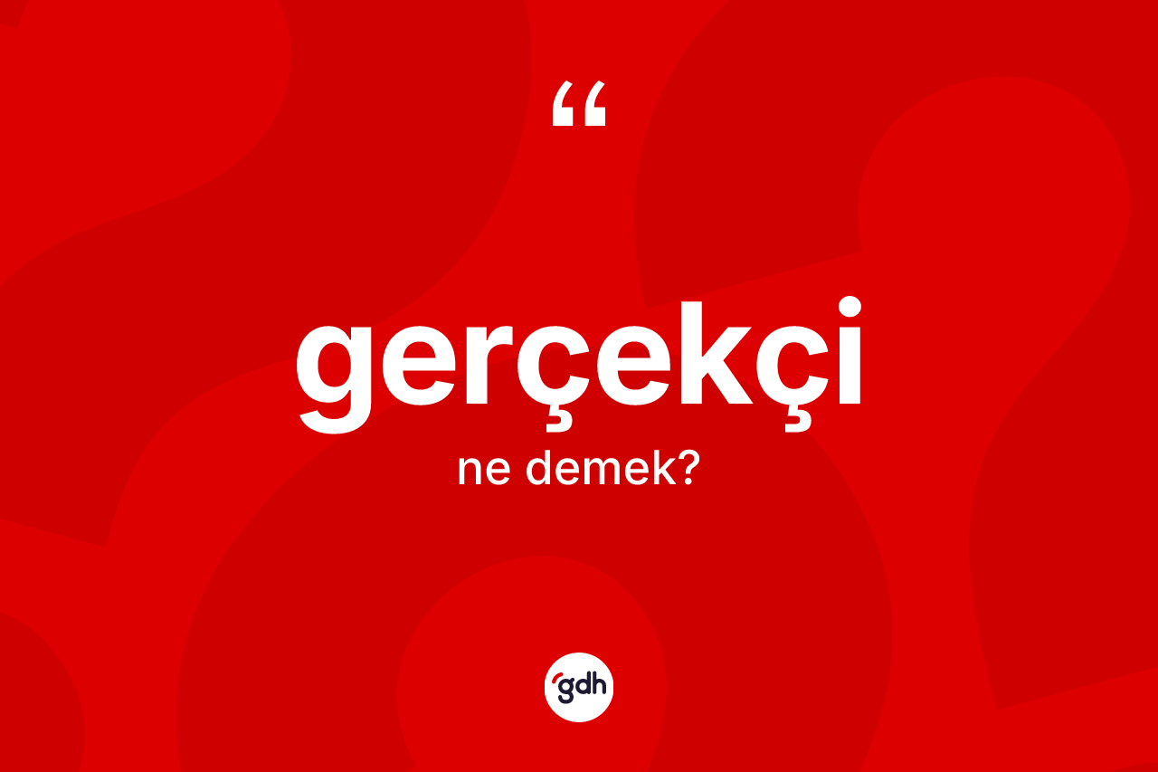 Gerçekçi kelimesi ne demek?