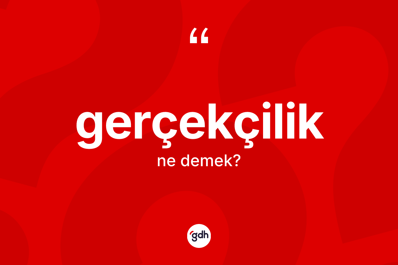 Gerçekçilik kelimesinin sözlükteki tanımı nedir?