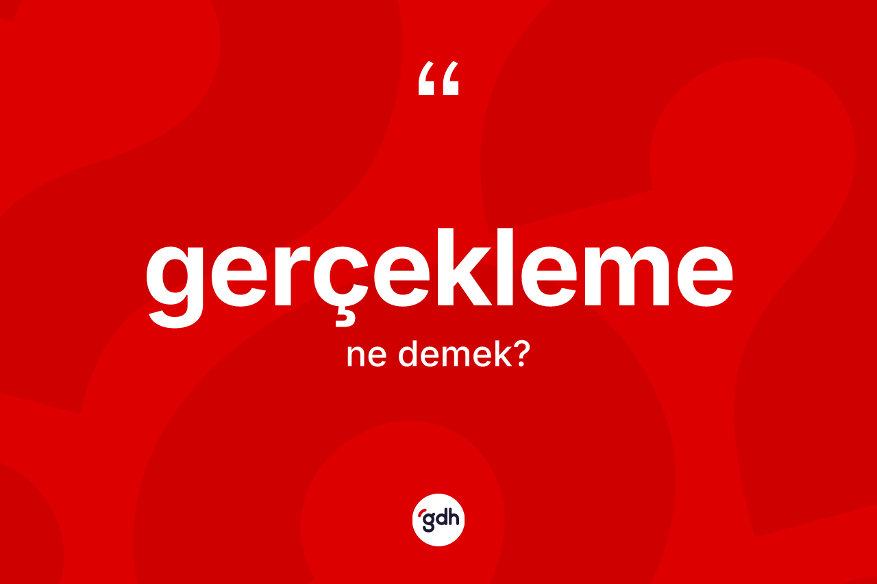 Gerçekleme ne demek? Gerçeklemenin kısaca tanımı nedir?