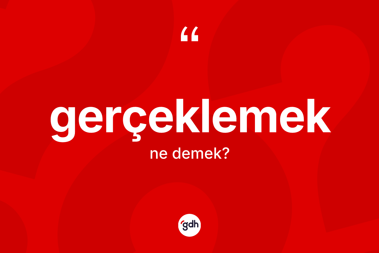 Gerçeklemek kelimesinin tanımı nedir?