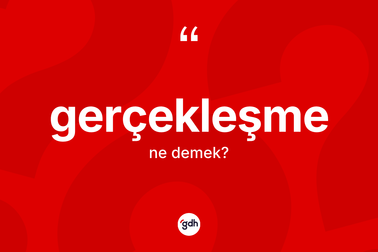 Gerçekleşme kelimesi nedir? Gerçekleşmenin halk arasındaki kullanımı nasıldır?