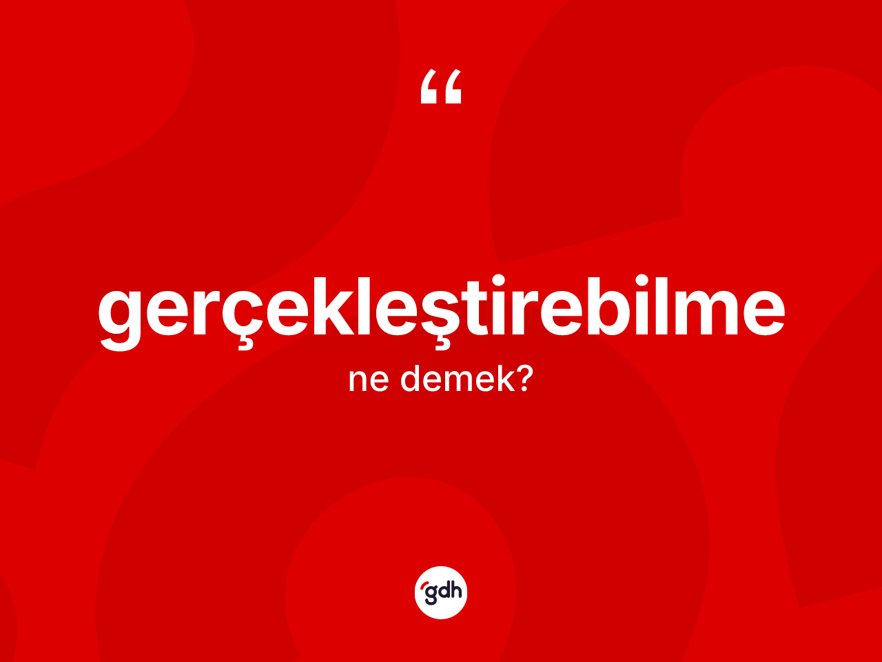 Gerçekleştirebilme kelimesinin sözlükteki tanımı nedir? Gerçekleştirebilmenin TDK'ya göre anlamı nedir?