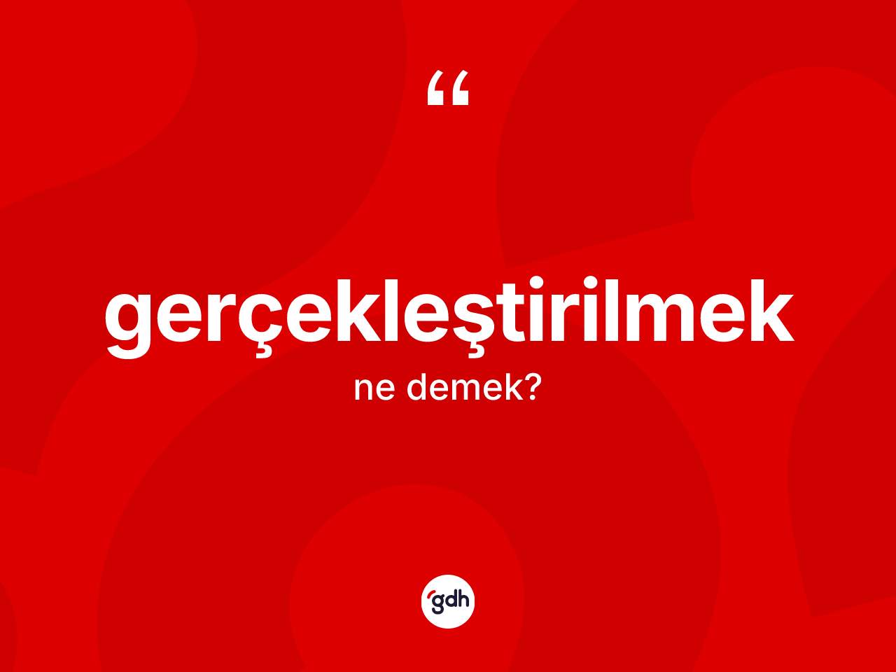 Gerçekleştirilmek kelimesi ne demek? Gerçekleştirilmeğin TDK'ya göre anlamı nedir?