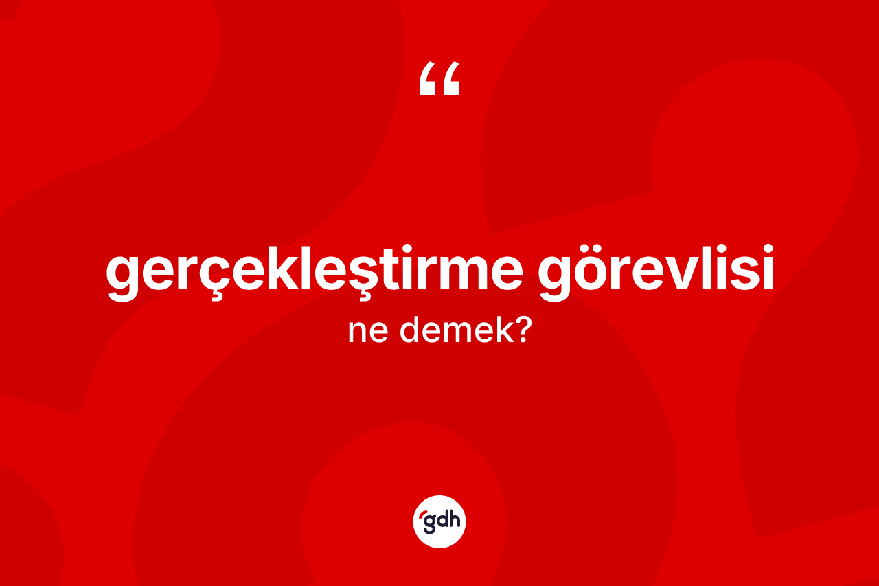 Gerçekleştirme görevlisi ne anlama gelir?