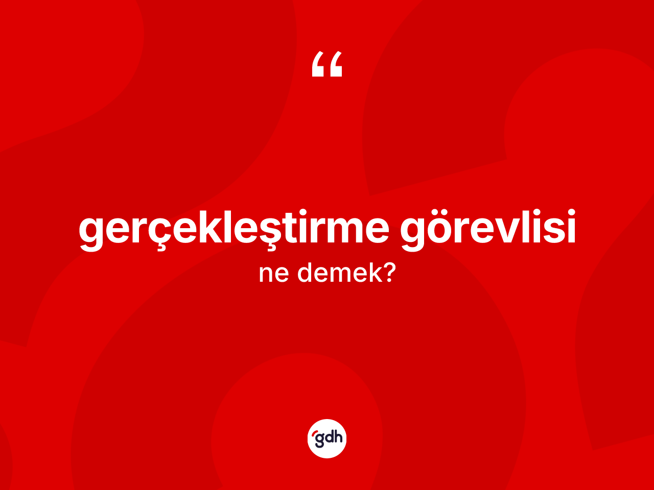 Gerçekleştirme görevlisi ne anlama gelir? Gerçekleştirme görevlisi kelimesinin TDK anlamı nedir?