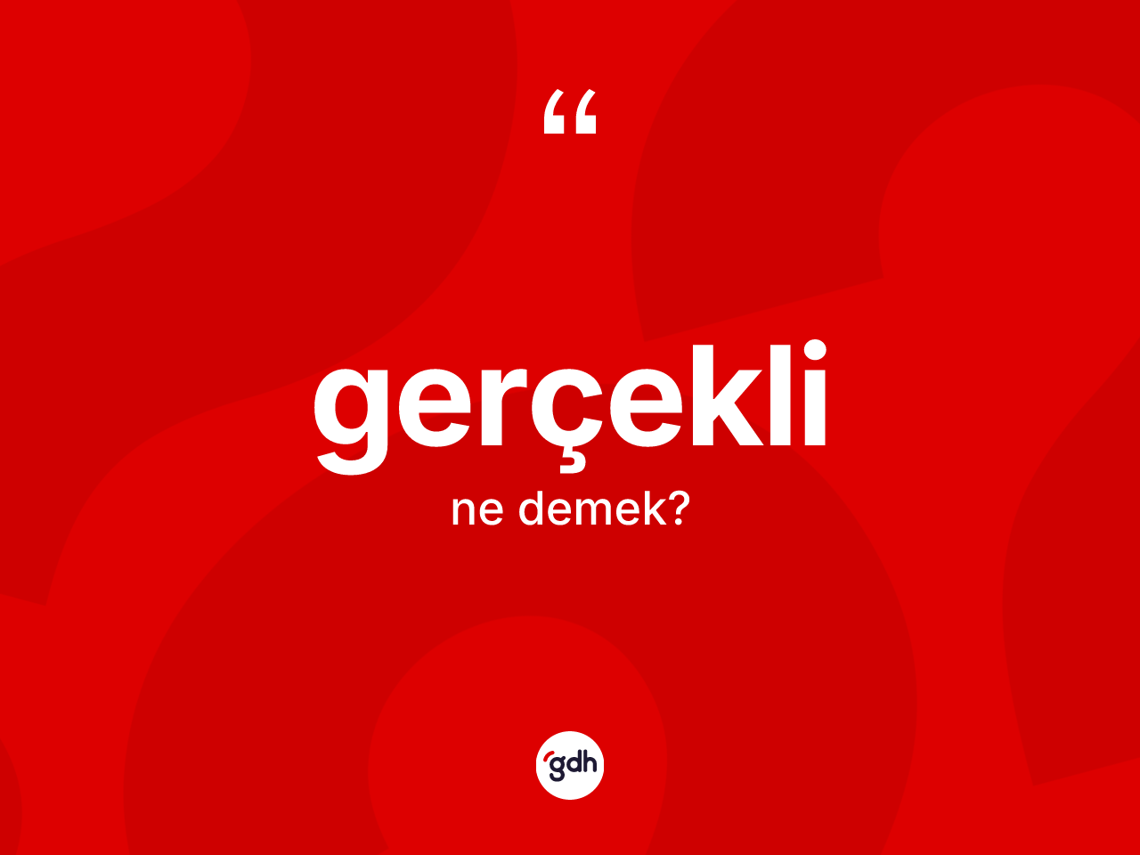 Gerçekli kelimesi ne demek? Gerçeklinin TDK'ya göre anlamı nedir?