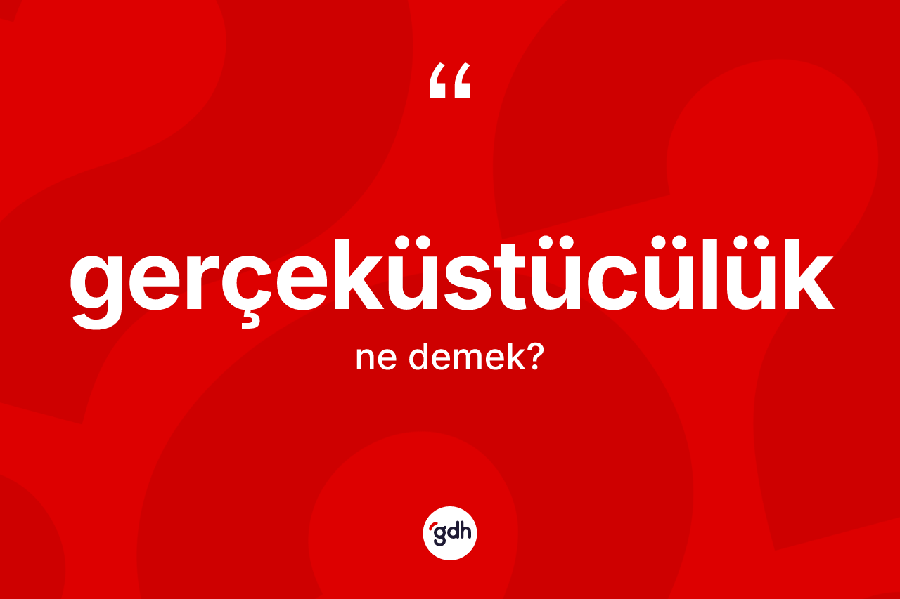 Gerçeküstücülük kelimesinin sözlükteki tanımı nedir?