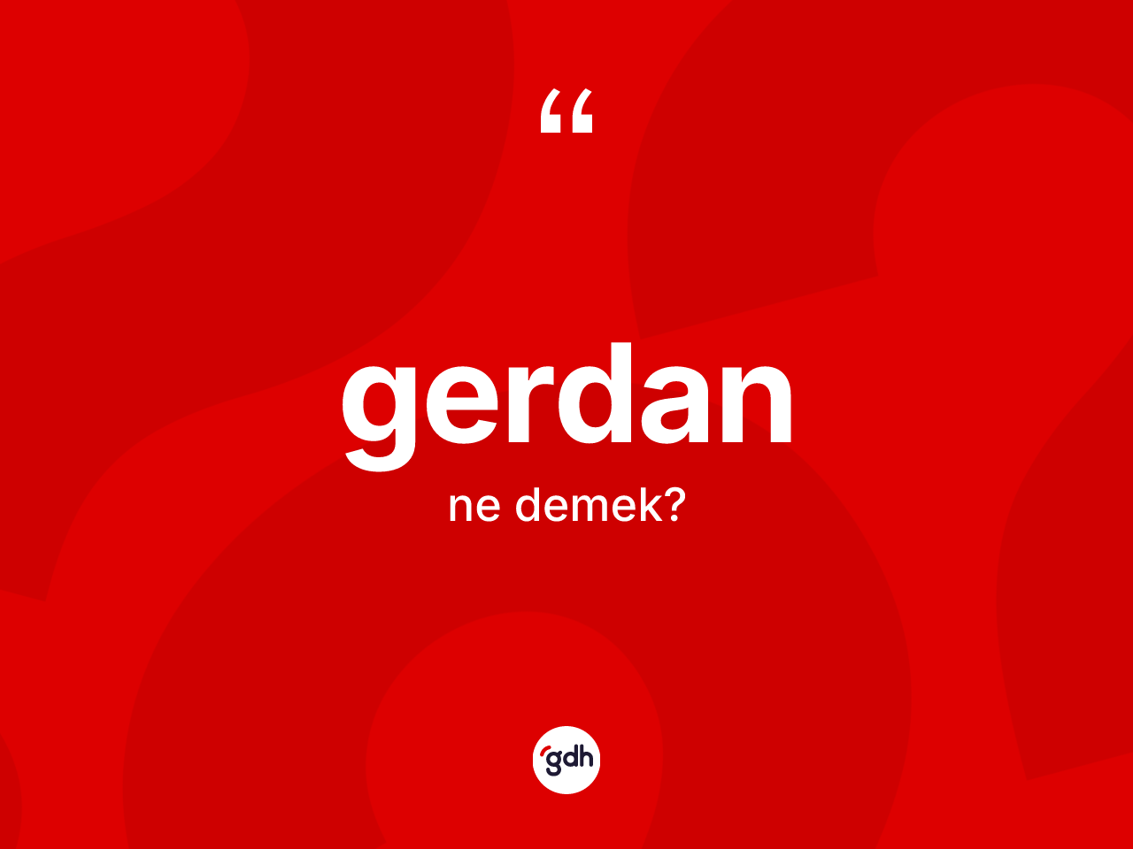 Gerdan kelimesinin anlamı nedir? Gerdan kelimesinin kaç farklı anlamı var?