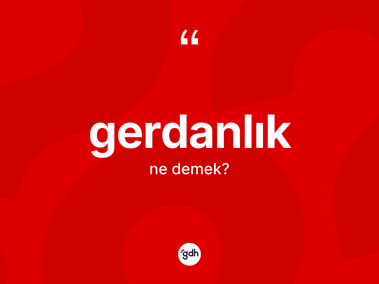 Gerdanlık kelimesinin anlamı nedir? Gerdanlığın kısaca tanımı nedir?
