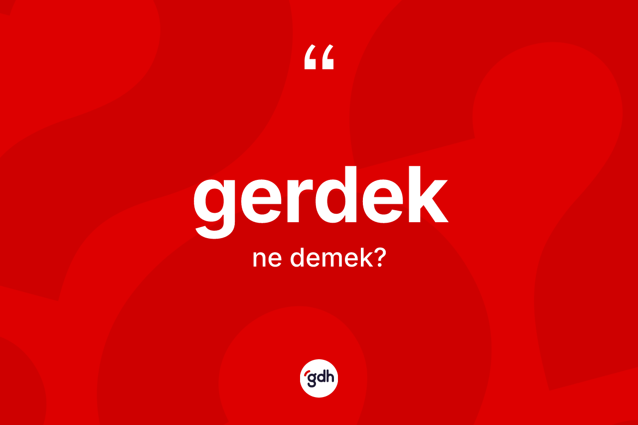 Gerdek kelimesinin anlamı nedir? Gerdek kelimesinin özellikleri nelerdir?