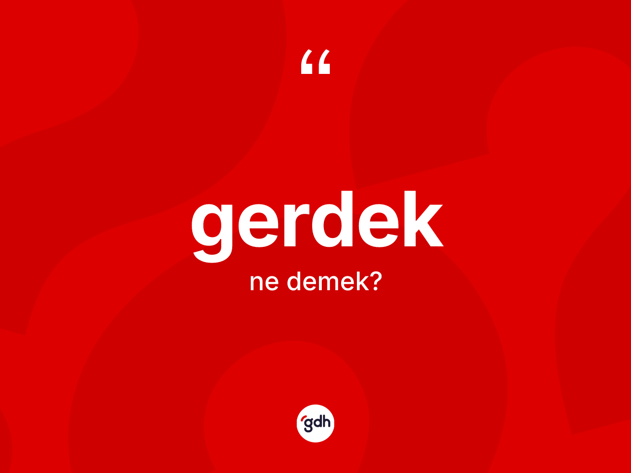 Gerdek kelimesinin anlamı nedir? Gerdek kelimesinin özellikleri nelerdir?