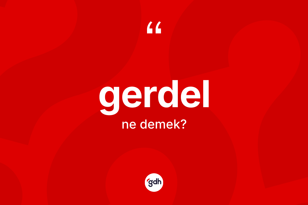 Gerdel kelimesi nedir? Gerdelin kısaca tanımı nedir?