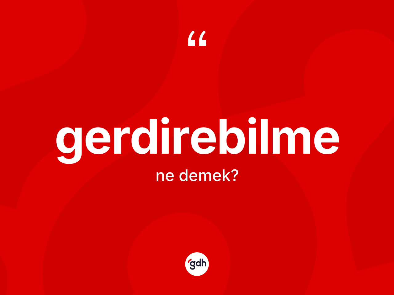Gerdirebilme kelimesi nedir? Gerdirebilmenin TDK'ya göre anlamı nedir?