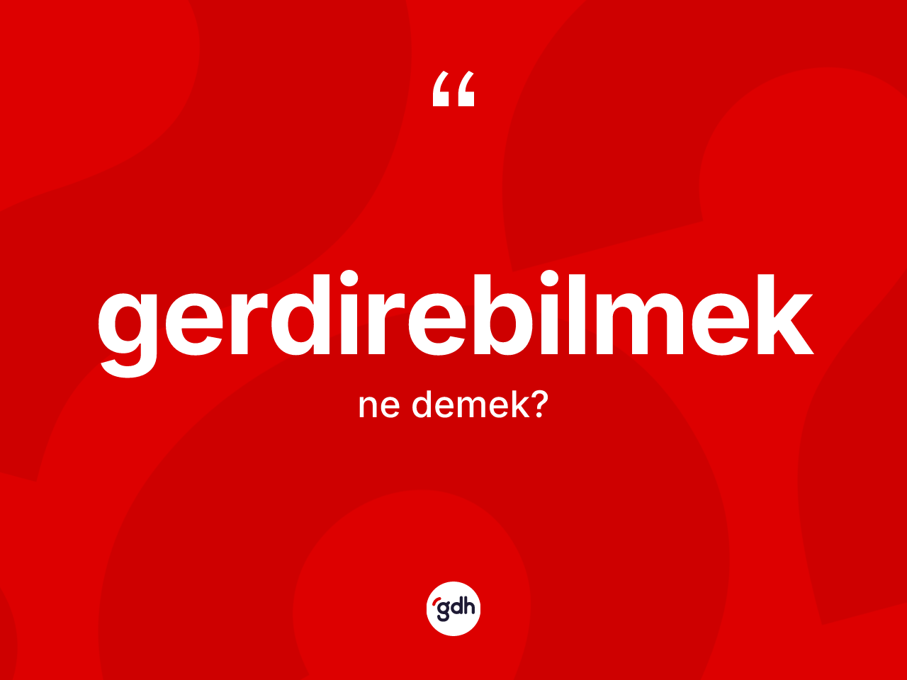 Gerdirebilmek kelimesi ne demek? Gerdirebilmek kelimesinin TDK'ya göre açıklaması nedir?