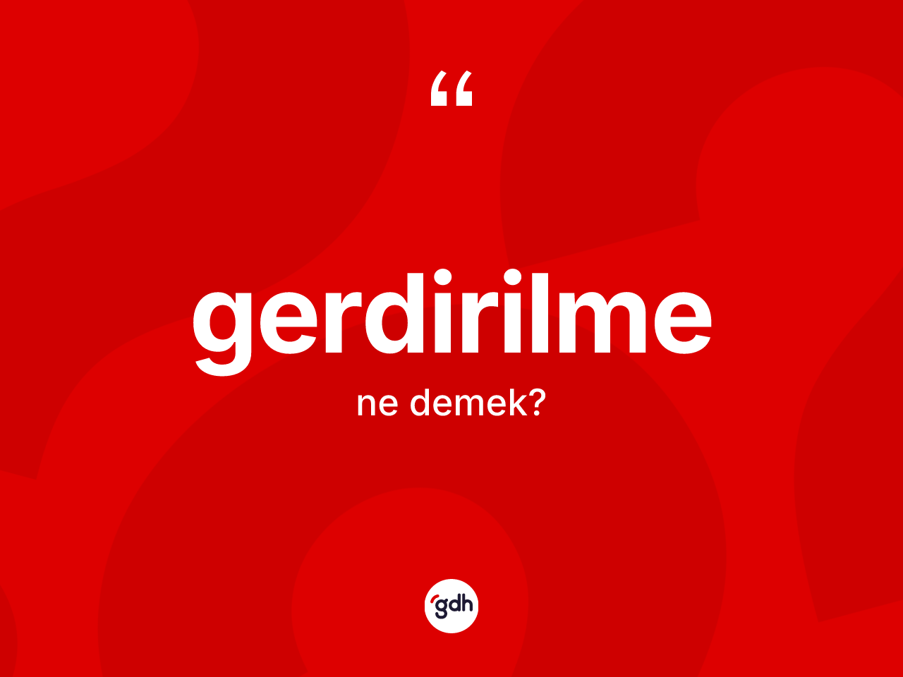 Gerdirilme nedir? Gerdirilme kelimesinin özellikleri nelerdir?