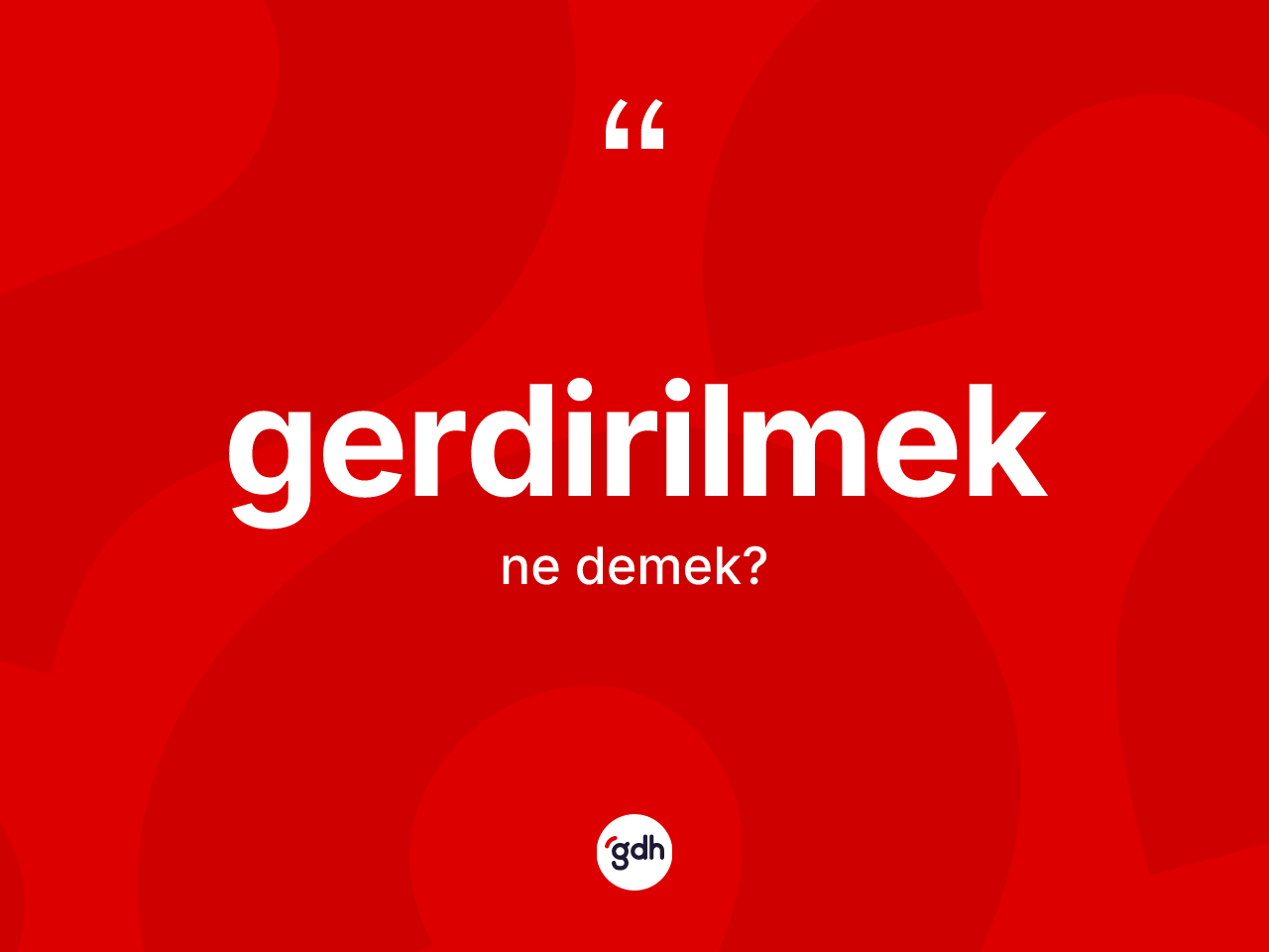 Gerdirilmek kelimesinin anlamı nedir? Gerdirilmek kelimesinin TDK'ya göre açıklaması nedir?