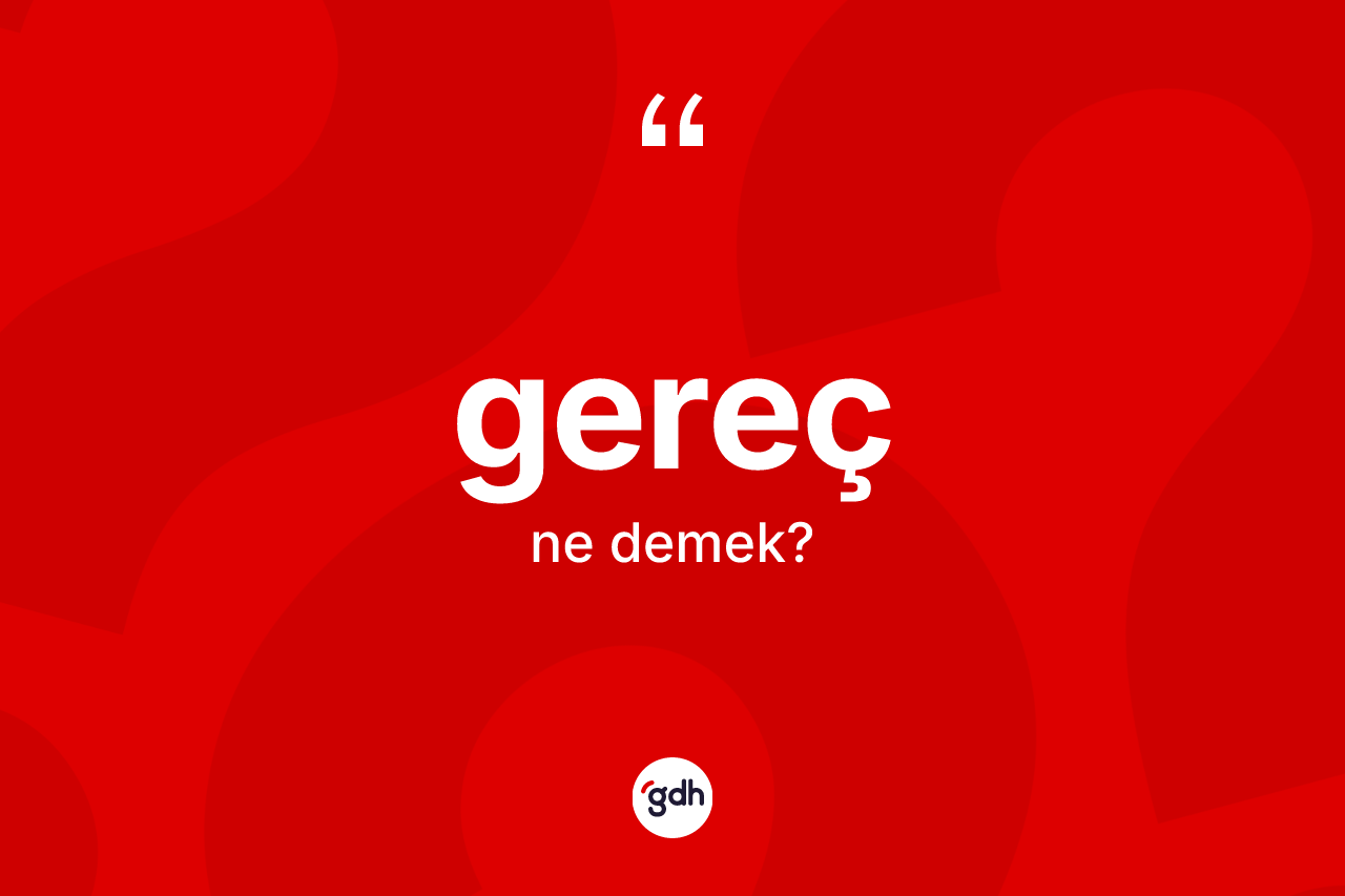 Gereç kelimesinin tanımı nedir? Gereç kelimesinin özellikleri nelerdir?