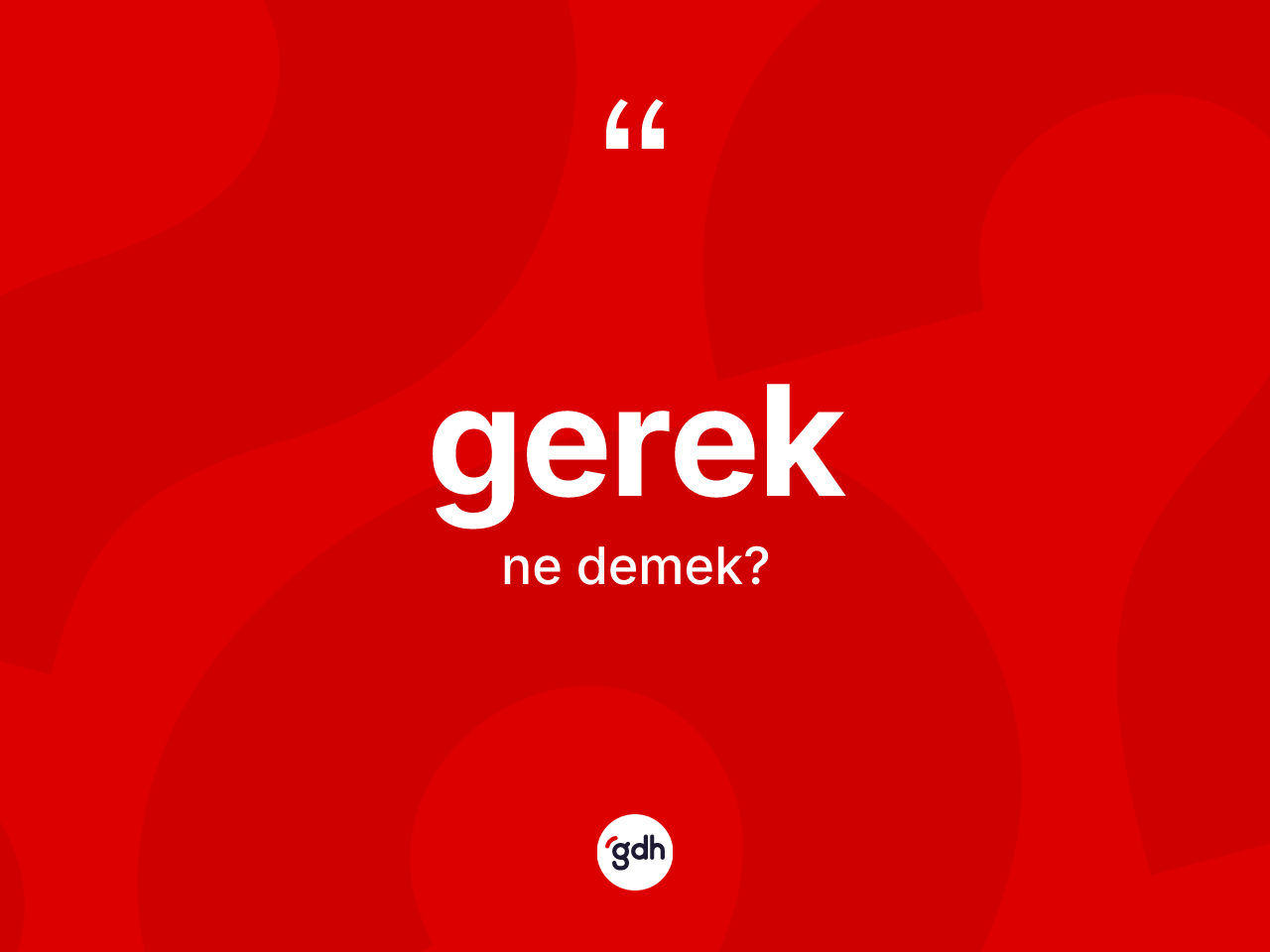 Gerek kelimesinin anlamı nedir? Gereğin sözlükteki anlamı nedir?