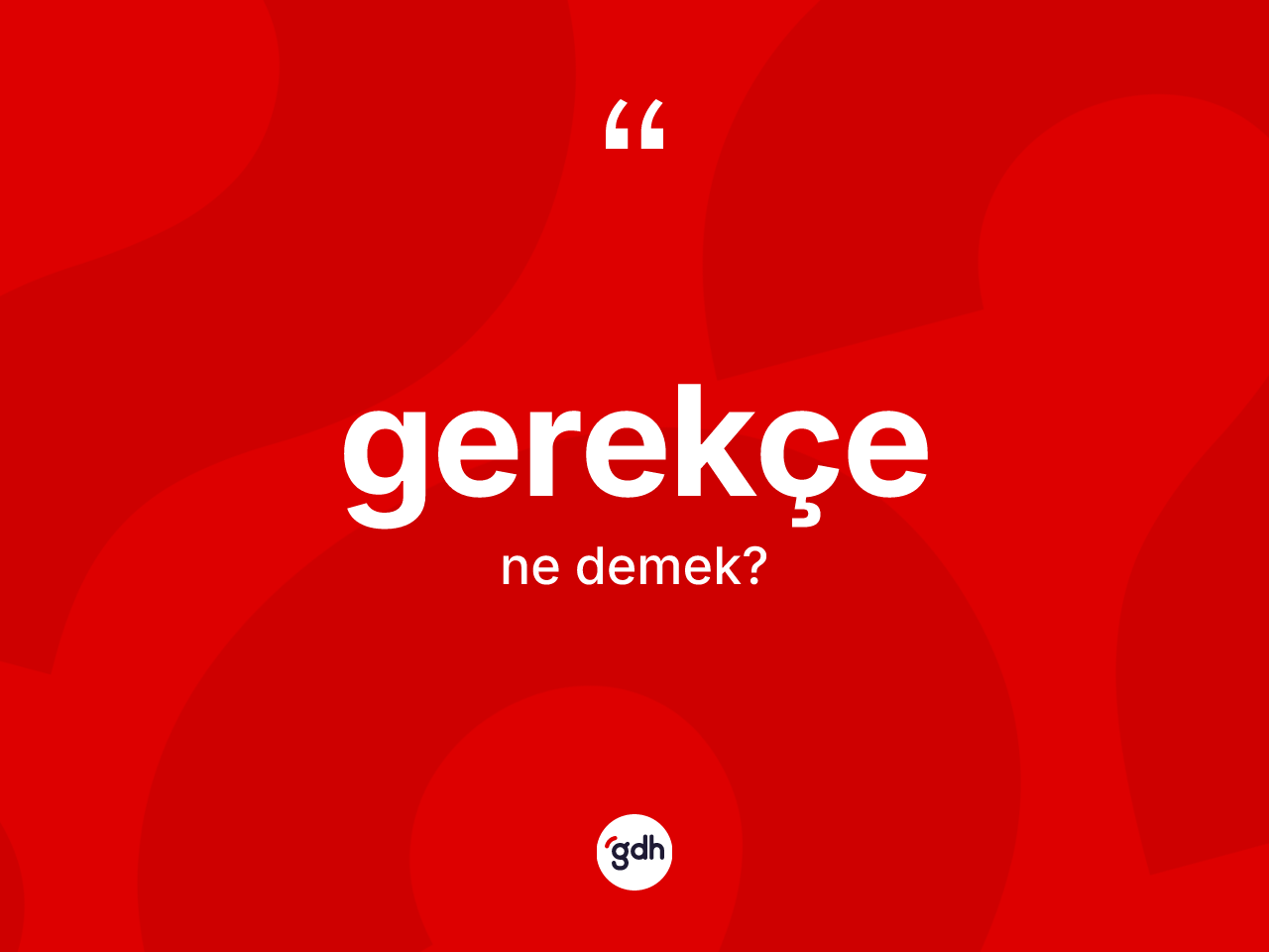 Gerekçe kelimesinin sözlükteki tanımı nedir? Gerekçe kelimesinin kaç farklı anlamı var?