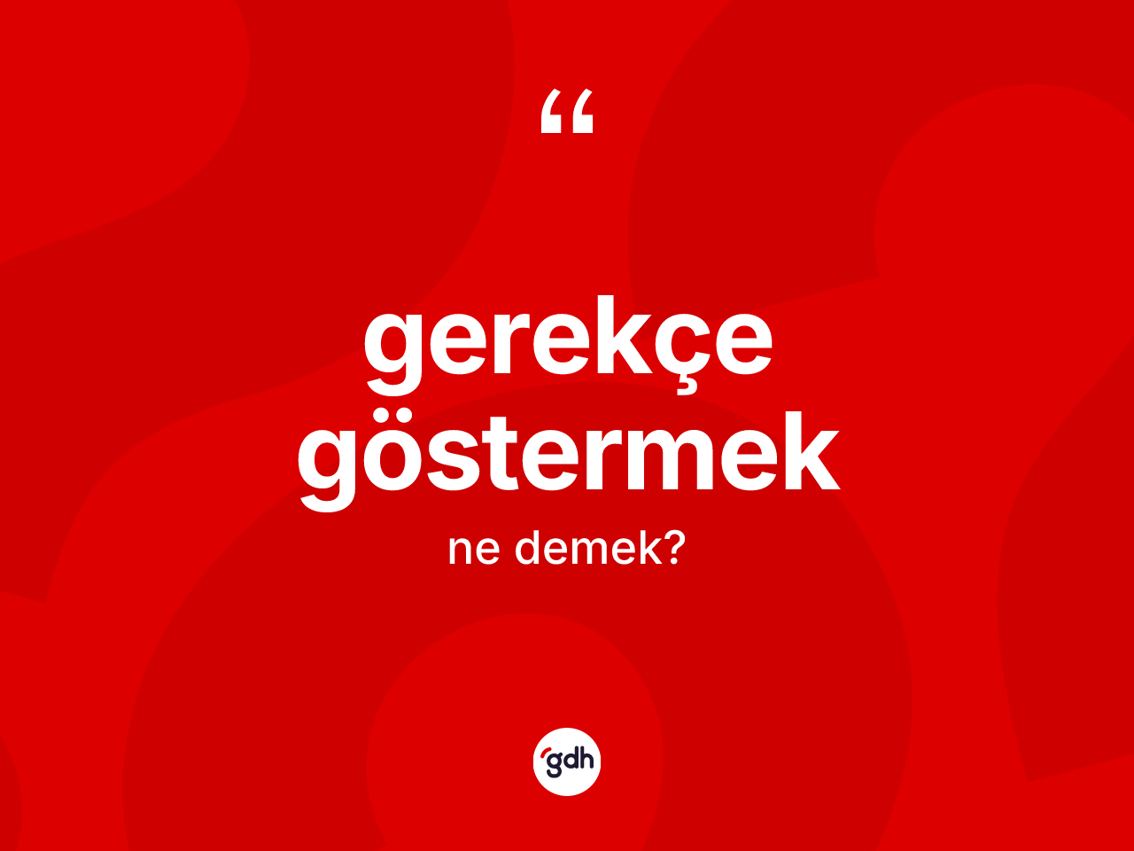 Gerekçe göstermek ifadesinin sözlükteki anlamı nedir? Gerekçe göstermek ifadesi hangi durumlarda kullanılır