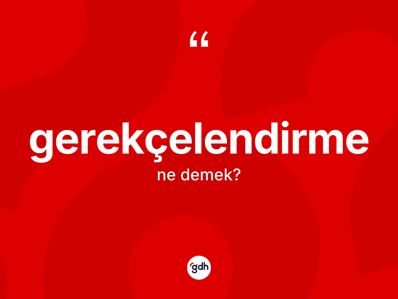 Gerekçelendirme kelimesinin anlamı nedir? Gerekçelendirmenin TDK'ya göre anlamı nedir?