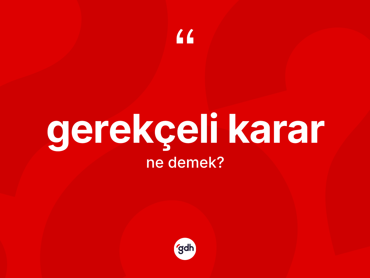 Gerekçeli karar nedir? Gerekçeli kararın TDK'ya göre anlamı nedir?