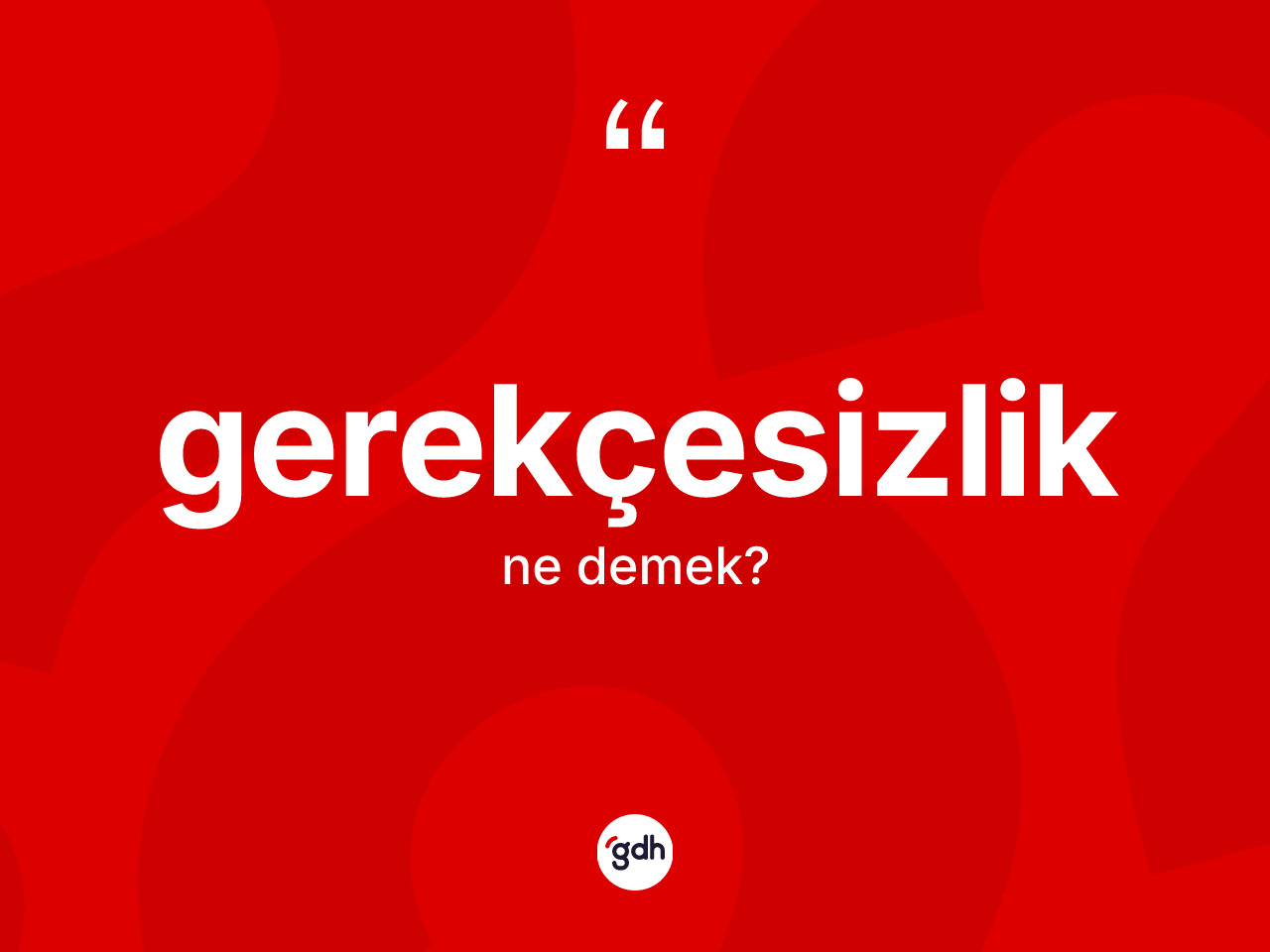 Gerekçesizlik kelimesinin sözlükteki tanımı nedir? Gerekçesizlik kelimesinin TDK'ya göre açıklaması nedir?