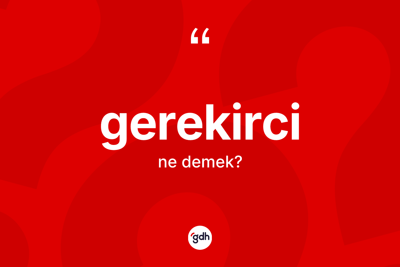 Gerekirci nedir?
