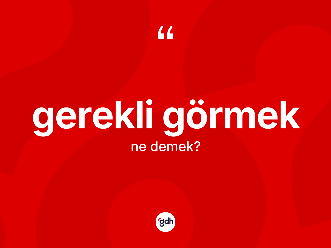 Gerekli görmek ne demek? Gerekli görmek ifadesinin TDK anlamı nedir?