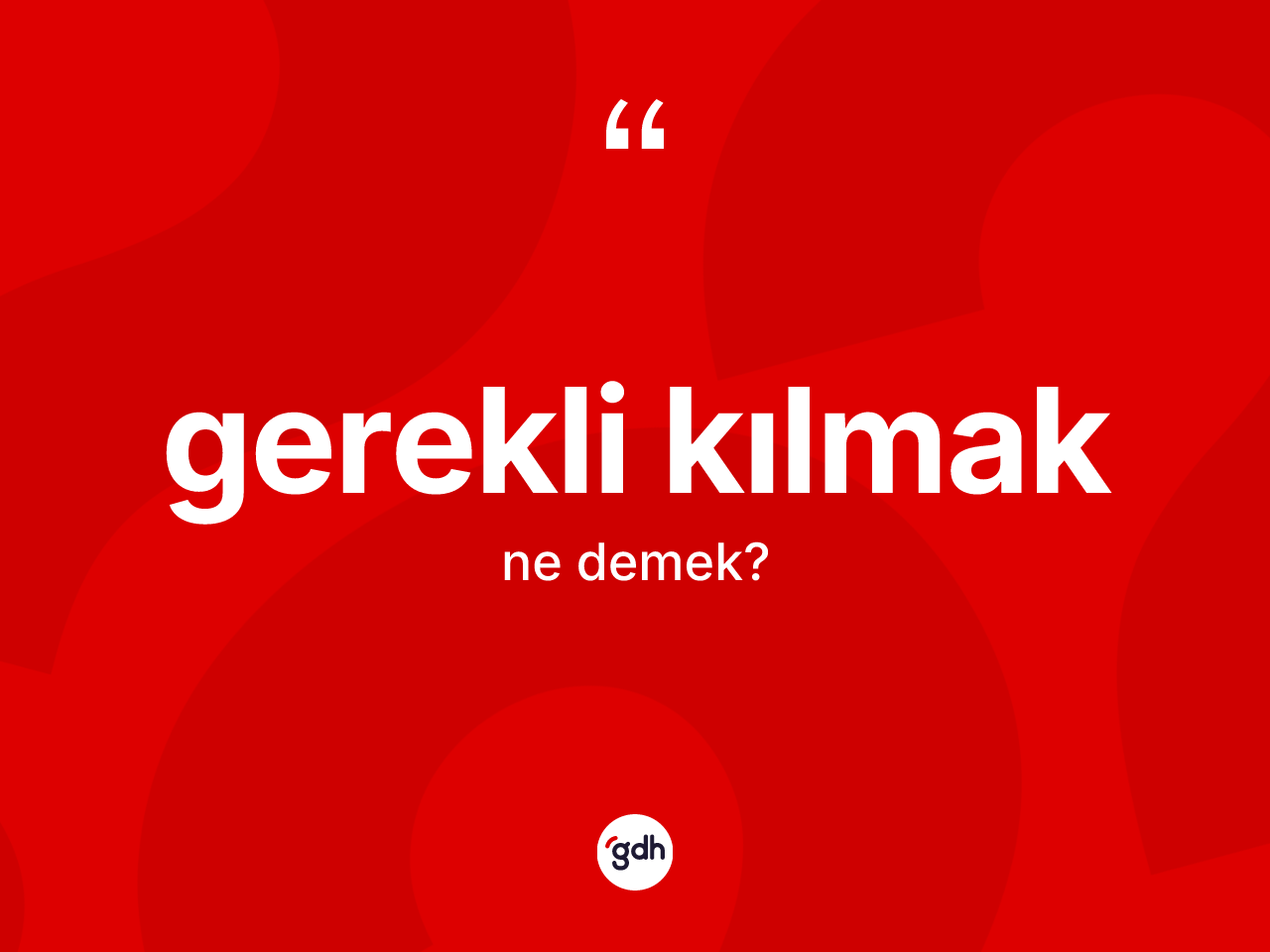 Gerekli kılmak ifadesinin tanımı nedir? Gerekli kılmak ifadesinin kaç farklı anlamı var?