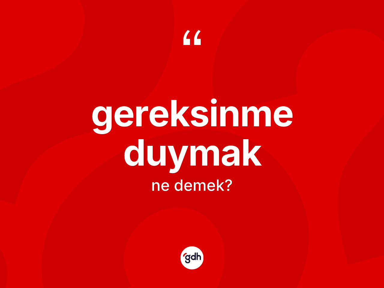 Gereksinme duymak ifadesinin anlamı nedir? Gereksinme duymak ifadesi nerede kullanılır?